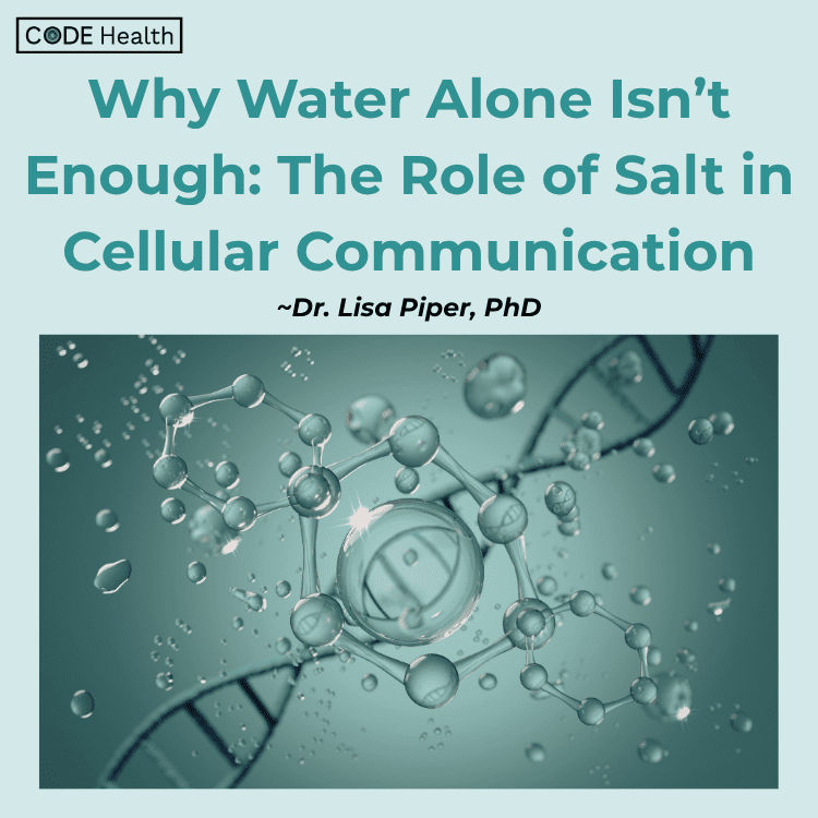 Code Health Why Water Alone Isn't Enough The Role Of Salt In Cellular Communication
