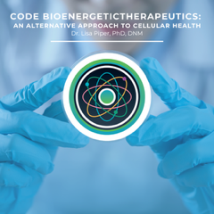 CODE Bioenergetic Therapeutics: An Alternative Approach to Cellular Health- Lisa Piper, PhD, DNM